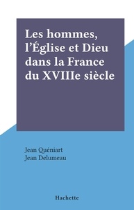Jean Quéniart et Jean Delumeau - Les hommes, l'Église et Dieu dans la France du XVIIIe siècle.