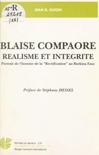 Jean R. Guion et Stéphane Hessel - Blaise Compaoré - Réalisme et intégrité. Portrait de l'homme de la "Rectification" au Burkina Faso.