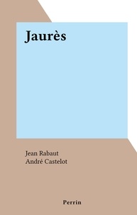 Jean Rabaut et André Castelot - Jaurès.