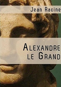  Jean Racine - Alexandre le Grand (Edition Intégrale - Version Entièrement Illustrée).