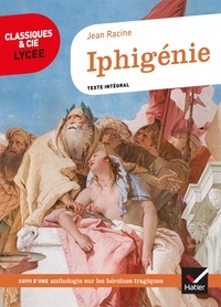 Jean Racine - Iphigénie - suivi d'un parcours sur les héroïnes tragiques au XVIIe siècle.