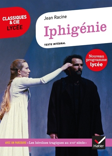 Iphigénie. suivi d'un parcours sur les héroïnes tragiques au XVIIe siècle