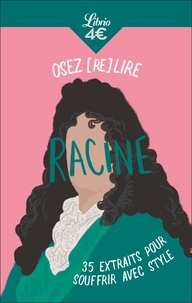 Jean Racine - Osez (re)lire Racine - 35 extraits pour souffrir avec style.