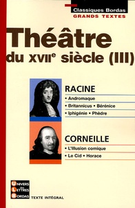 Jean Racine et Pierre Corneille - Théâtre du XVIIe siècle - Tome 3 : Racine, Corneille.