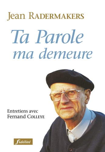 jEAN Rademakers et Fernand Colleye - Ta parole ma demeure - Entretiens avec Fernand Colleye.