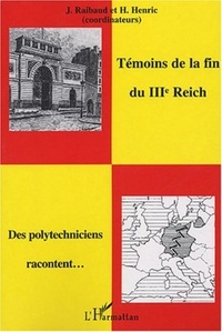 Jean Raibaud et Henri Henric - Témoins de la fin du IIIe Reich - Des polytechniciens racontent.