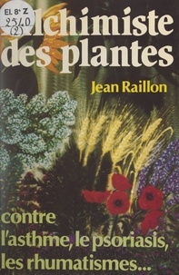 Jean Raillon et Giovanni Sciuto - Alchimiste des plantes - Contre rhumatismes, asthme, psoriasis, et autres maux prétendument incurables.