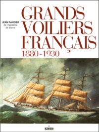 Jean Randier - Grands Voiliers Francais 1880-1930. Construction, Greement, Manoeuvre, Vie A Bord.