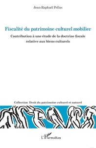 Jean-Raphaël Pellas - Fiscalité du patrimoine culturel mobilier - Contribution à une étude de la doctrine fiscale relative aux biens culturels.