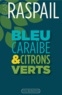 Jean Raspail - Bleu caraïbe et citrons verts - Mes derniers voyages aux Antilles.