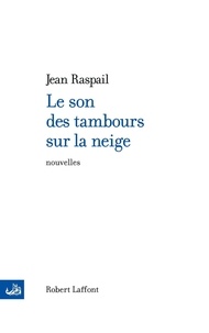 Jean Raspail - Le son des tambours sur la neige.