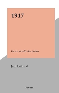 Jean Ratinaud - 1917 - Ou La révolte des poilus.