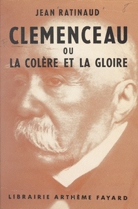 Jean Ratinaud - Clemenceau - Ou La colère et la gloire.
