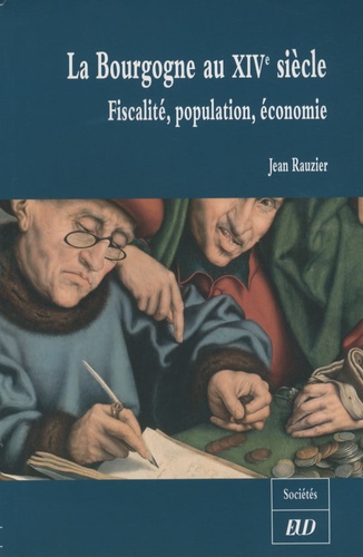 Jean Rauzier - La Bourgogne au XIVe siècle - Fiscalité, population, économie.