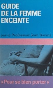 Jean Ravina et Richard Kohn - Guide de la femme enceinte.