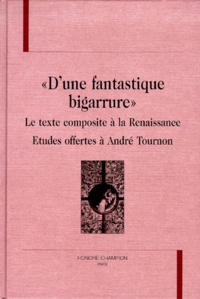 Jean-Raymond Fanlo - D'Une Fantastique Bigarrure. Le Texte Composite A La Renaissance, Etudes Offertes A Andre Tournon.