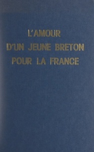Jean-Raymond Le Dévoré et Jean Pépin Lehalleur - L'amour d'un jeune Breton pour la France.