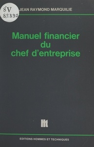 Jean-Raymond Marquilie - Manuel financier du chef d'entreprise - Trésorerie, financement, rentabilité.