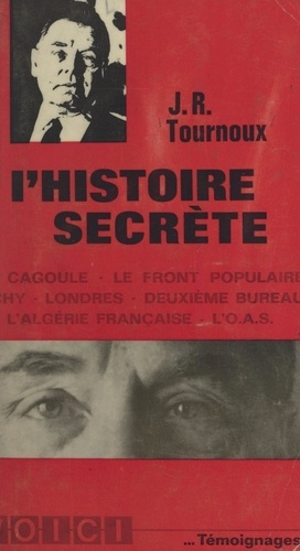L'histoire secrète. La Cagoule, le Front populaire, Vichy, Londres, Deuxième bureau, l'Algérie française, l'O.A.S.