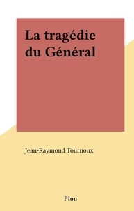 Jean-Raymond Tournoux - La tragédie du Général.