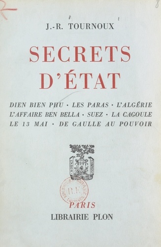 Secrets d'État. Dien Bien Phu, les paras, l'Algérie, l'affaire Ben Bella, Suez, la cagoule, le 13 mai, de Gaulle au pouvoir