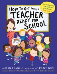Jean Reagan et Lee Wildish - How to Get Your Teacher Ready for School.