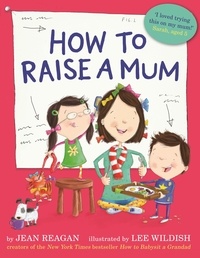 Jean Reagan et Lee Wildish - How to Raise a Mum.