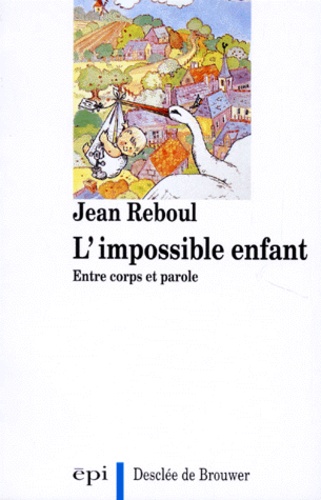 Jean Reboul - L'Impossible Enfant. Entre Corps Et Parole.