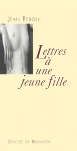 Jean Reboul - Lettres A Une Jeune Fille. Le Desir Et L'Amour.