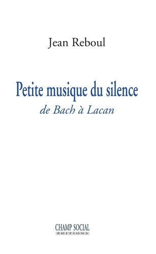 Petite musique du silence. De Bach à Lacan