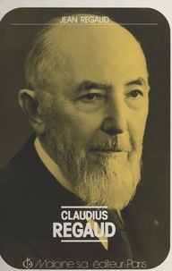 Jean Regaud et Jean Cournaget - Claudius Regaud (1870-1940) - Pionnier de la cancérologie, créateur de la Fondation Curie. Chronique de sa vie et son œuvre.