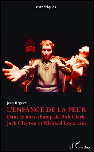 Jean Regazzi - L'enfance de la peur - Dans le hors-champ de Bob Clark, Jack Clayton et Richard Loncraine.