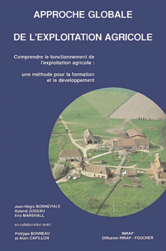 Jean-Régis Bonneviale et Eric Marshall - Approche Globale De L'Exploitation Agricole. Comprendre Le Fonctionnement De L'Exploitation Agricole : Une Methode Pour La Formation Et Le Developpement.