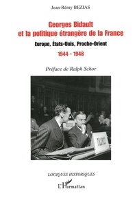 Jean-Rémy Bézias - Georges Bidault et la politique étrangère de la France : Europe, Etats-Unis, Proche-Orient, 1944-1948.