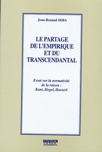 Jean-Renaud Seba - Le partage de l'empirique et du transcendantal - Essai sur la normativité de la raison : Kant, Hegel, Husserl.