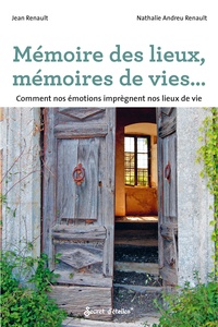 Jean Renault et Nathalie Andreu Renault - Mémoire des lieux, mémoires de vies... - Comment nos émotions imprègnent nos lieux de vie.
