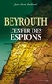 Jean-René Belliard - Beyrouth, l'enfer des espions.