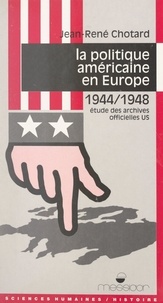 Jean-René Chotard - La politique américaine en Europe, 1944-1948 - Étude des archives officielles US.