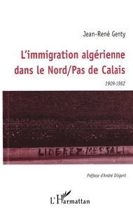 Jean-René Genty - L'immigration algérienne dans le Nord-Pas-de-Calais - 1909-1962.