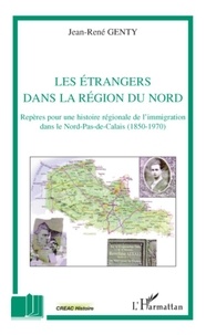 Jean-René Genty - Les étrangers dans la région du nord - Repères pour une histoire régionale de l'immigration dans le Nord-Pas-de-Calais (1850-1970).