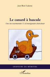 Jean-René Lalanne - Le canard à bascule - Une vie tourmentée (!) d'enseignant-chercheur.