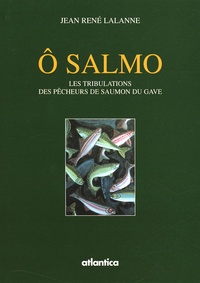 Jean-René Lalanne - O Salmo - Les tribulations des pêcheurs de saumon du gave.