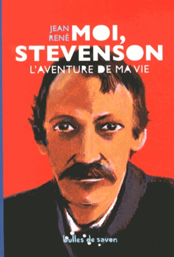 Jean René - Moi, Stevenson - L'aventure de ma vie.