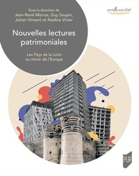 Jean-René Morice et Guy Saupin - Nouvelles lectures patrimoniales - Les Pays de la Loire au miroir de l'Europe.