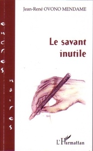Jean René Ovono Mendame - Le savant inutile Tome 1 : .