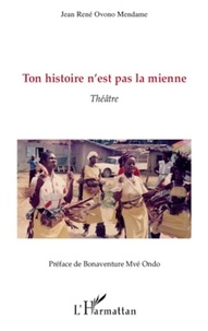 Jean René Ovono Mendame - Ton histoire n'est pas la mienne.