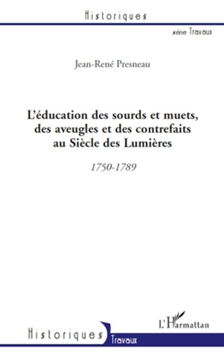 Jean-René Presneau - L'éducation des sourds et muets, des aveugles et des contrefaits au Siècle des Lumières - 1750-1789.