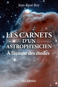 Jean-René Roy - Les carnets d’un astrophysicien - À l’écoute des étoiles.