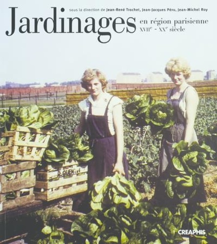 Jean-René Trochet et Jean-Jacques Péru - Jardinages en région parisienne du XVIIe au XXe siècle.