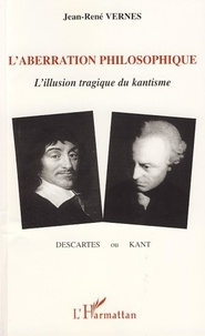 Jean-René Vernes - L'aberration philosophique - Descartes ou Kant ?.